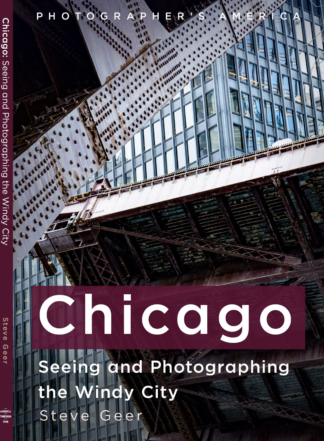 Chicago: Seeing and Photographing the Windy City by Steve Geer